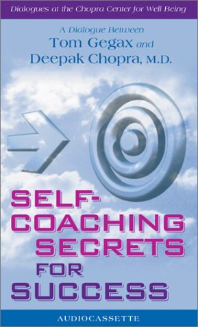 Self-Coaching Secrets for Success: Deepak Chopra, M.D. (Dialogues at the Chopra Center for Well Being) by Tom Gegax