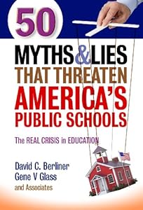 50 Myths and Lies That Threaten America's Public Schools: The Real Crisis in Education by David C. Berliner  ,