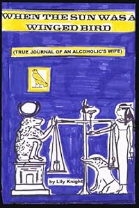 When the Sun Was a Winged Bird (True Journal of an Alcoholic's Wife by Lily Night