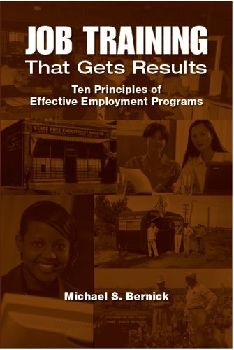 Job Training That Gets Results: Ten Principles of Effective Employment Programs by Michael S. Bernick