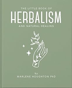 The Little Book of Herbalism and Natural Healing (The Little Books of Mind, Body & Spirit, 10) by Marlene Houghton PhD