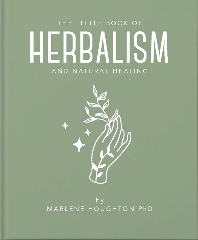 The Little Book of Herbalism and Natural Healing (The Little Books of Mind, Body & Spirit, 10) by Marlene Houghton PhD