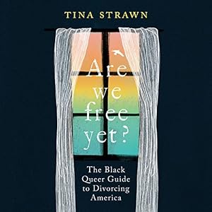 Are We Free Yet?: The Black Queer Guide to Divorcing America by Tina Strawn