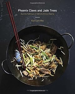 Phoenix Claws and Jade Trees: Essential Techniques of Authentic Chinese Cooking by Kian Lam Kho