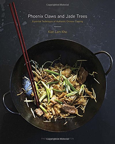 Phoenix Claws and Jade Trees: Essential Techniques of Authentic Chinese Cooking by Kian Lam Kho
