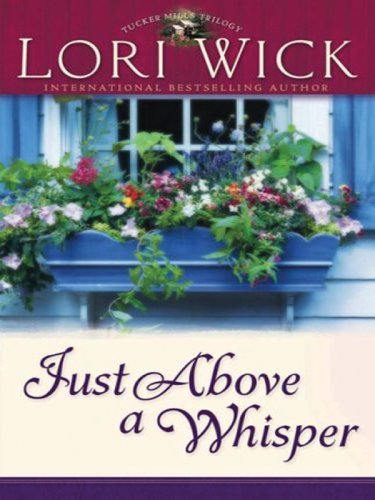 Just Above a Whisper: Tucker Mills Trilogy, Book 2 by Lori Wick