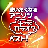 歌いたくなるアニソン+カラオケ・ベスト