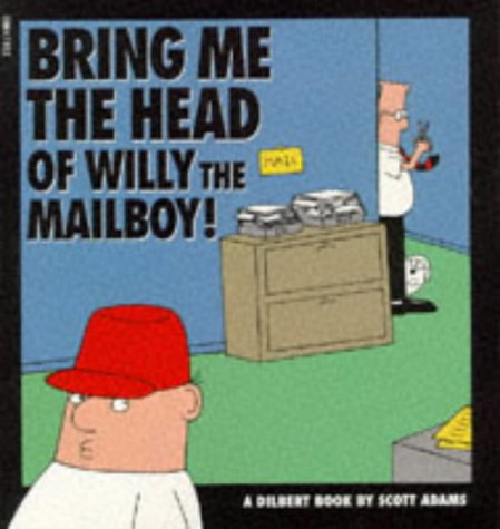 Dilbert : Bring Me the Head of Willy the Mailboy! by Scott Adams