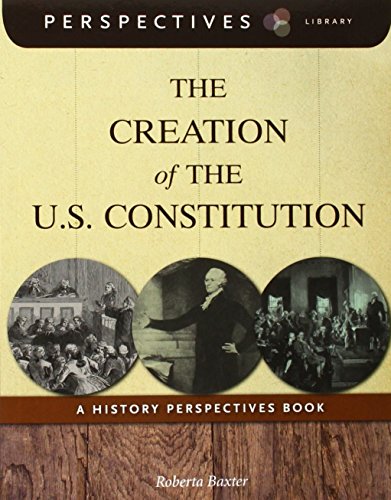 The Creation of the U.S. Constitution: A History Perspectives Book by Roberta Baxter