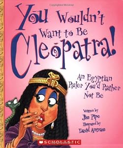 You Wouldn't Want to Be Cleopatra!: An Egyptian Ruler You'd Rather Not Be