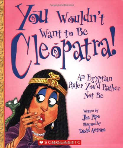 You Wouldn't Want to Be Cleopatra!: An Egyptian Ruler You'd Rather Not Be by Jim Pipe
