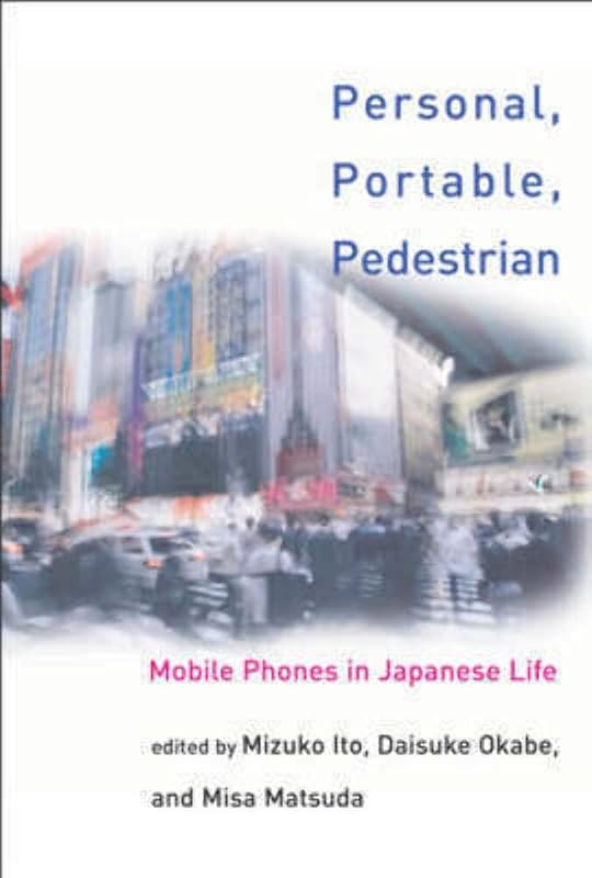 Personal, Portable, Pedestrian: Mobile Phones in Japanese Life by Mizuko Ito