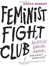 Feminist Fight Club: An Office Survival Manual for a Sexist Workplace