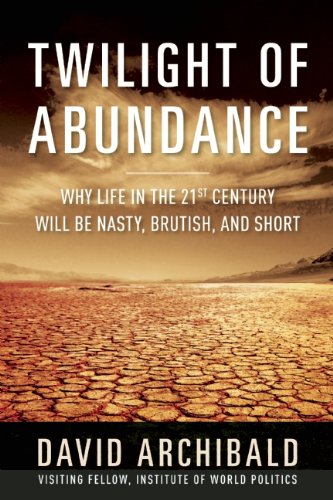 Twilight of Abundance: Why Life in the 21st Century Will Be Nasty, Brutish, and Short by Tim Ball