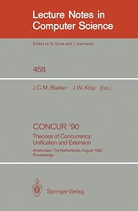 CONCUR '90: Theories of Concurrency: Unification and Extension: Theories of Concurrency: Unification and Extension (Lecture Notes in Computer Science, 458) by Joseph C.M. Baeten