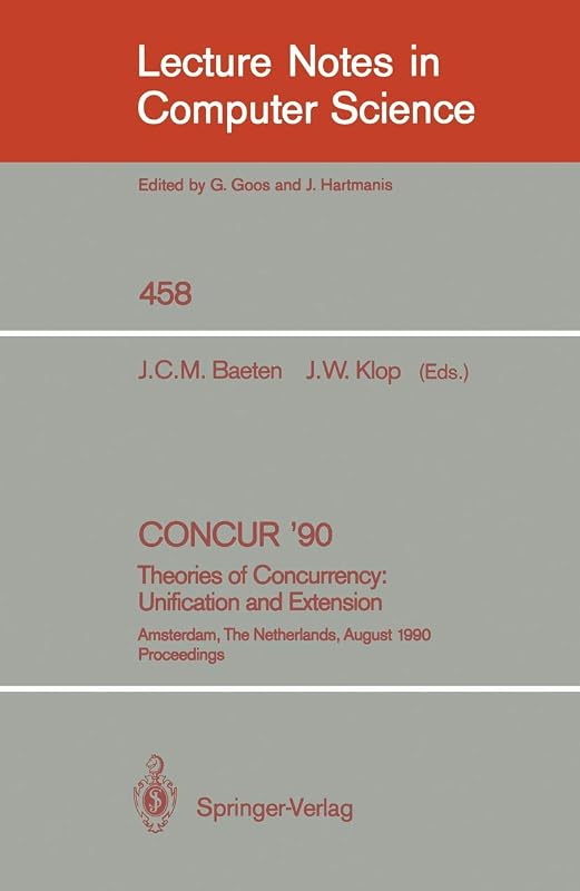 CONCUR '90: Theories of Concurrency: Unification and Extension: Theories of Concurrency: Unification and Extension (Lecture Notes in Computer Science, 458) by Joseph C.M. Baeten