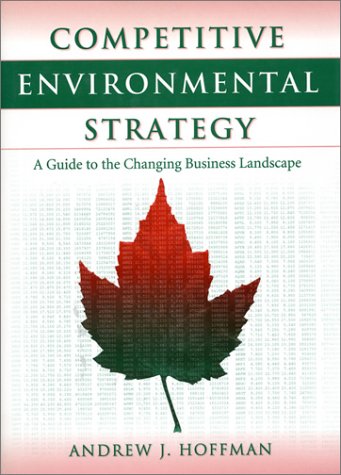 Competitive Environmental Strategy: A Guide To The Changing Business Landscape by Andrew J. Hoffman