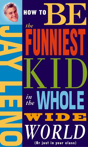 How to Be the Funniest Kid in the Whole Wide World (or Just in Your Class) by Jay Leno