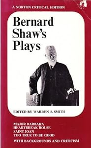 Bernard Shaw's plays: Major Barbara, Heartbreak House, Saint Joan, Too true to be good;