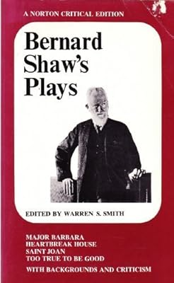 Bernard Shaw's plays: Major Barbara, Heartbreak House, Saint Joan, Too true to be good;