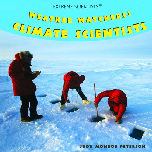 Weather Watchers: Climate Scientists (Extreme Scientists) by Judy Monroe Peterson