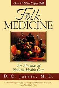 Folk Medicine: A Vermont Doctor's Guide to Good Health by D. C. Jarvis