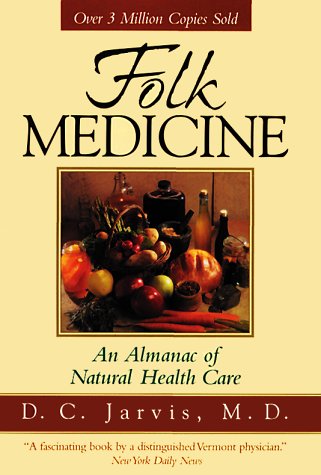 Folk Medicine: A Vermont Doctor's Guide to Good Health by D. C. Jarvis