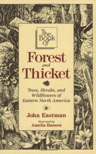 Book of Forest & Thicket, The: Trees, Shrubs, and Wildflowers of Eastern North America by John Eastman