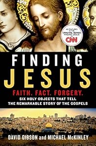 Finding Jesus: Faith. Fact. Forgery.: Six Holy Objects That Tell the Remarkable Story of the Gospels