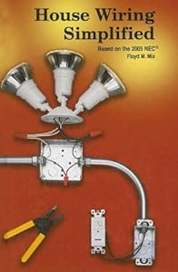 House Wiring Simplified: Based On The 2005 NEC