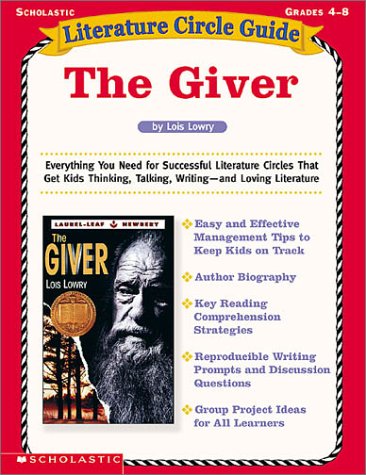 Literature Circle Guide the Giver, Grades 4-8: Everything You Need for Successful Literature Circles That Get Kids Thinking, Talking, Writing and Loving Literature by Lois Lowry