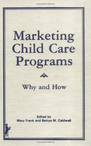 Marketing Child Care Programs: Why and How by Mary Frank