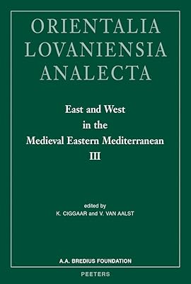 East and West in the Medieval Eastern Mediterranean III: Antioch from the Byzantine Reconquest until the End of the Crusader Principality (Orientalia Lovaniensia Analecta)
