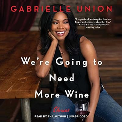 We're Going to Need More Wine: Stories That are Funny, Complicated, and True