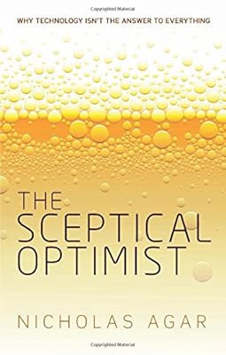The Sceptical Optimist: Why Technology Isn't the Answer to Everything