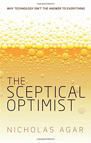 The Sceptical Optimist: Why Technology Isn't the Answer to Everything by Nicholas Agar