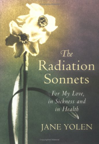 The Radiation Sonnets: For My Love, in Sickness and in Health by Jane Yolen