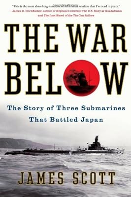 The War Below: The Story of Three Submarines That Battled Japan