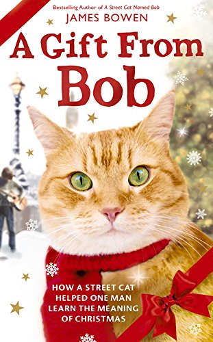 A Gift from Bob: How a Street Cat Helped One Man Learn the Meaning of Christmas by James Bowen