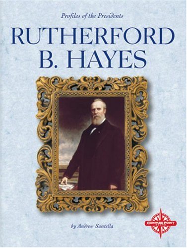 Rutherford B. Hayes (Profiles of the Presidents) by Andrew Santella