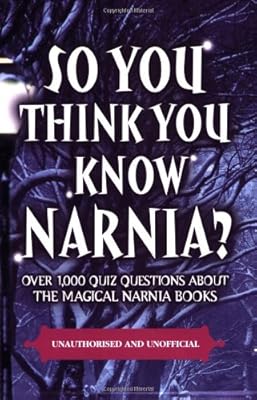 So You Think You Know Narnia?: Over 1,000 Quiz Questions About the Magical Narnia Books
