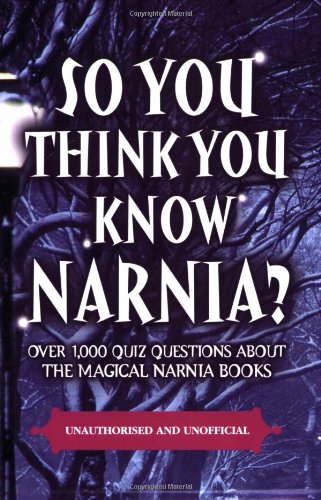 So You Think You Know Narnia?: Over 1,000 Quiz Questions About the Magical Narnia Books by Clive Gifford
