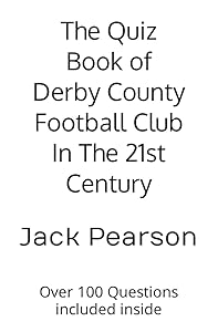 The Quiz Book of Derby County Football Club In The 21st Century: Over 100 Questions included inside by Jack Pearson