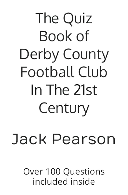 The Quiz Book of Derby County Football Club In The 21st Century: Over 100 Questions included inside by Jack Pearson