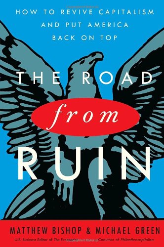 The Road from Ruin: How to Revive Capitalism and Put America Back on Top by Matthew Bishop