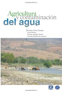 Agricultura y contaminacion del agua (Spanish Edition) by by Dra. Rosario H. Perez Espejo Coord. and Dr. Alonso Aguilar Ibarra