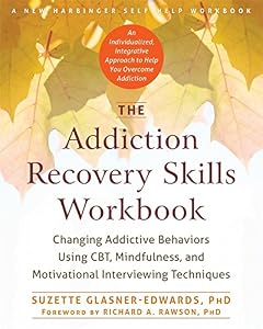 The Addiction Recovery Skills Workbook: Changing Addictive Behaviors Using CBT, Mindfulness, and Motivational Interviewing Techniques by Suzette Glasner-Edwards PhD