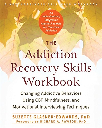 The Addiction Recovery Skills Workbook: Changing Addictive Behaviors Using CBT, Mindfulness, and Motivational Interviewing Techniques by Suzette Glasner-Edwards PhD