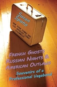 French Ghosts, Russian Nights, and American Outlaws: Souvenirs of a Professional Vagabond by Susan Spano
