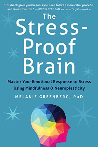 THE STRESS-PROOF BRAIN: MASTER YOUR EMOTIONAL RESPONSE TO By Greenberg Melanie